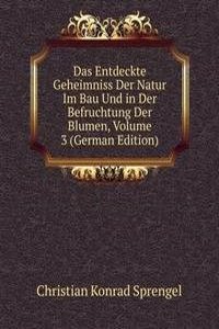 Das Entdeckte Geheimniss Der Natur Im Bau Und in Der Befruchtung Der Blumen, Volume 3 (German Edition)