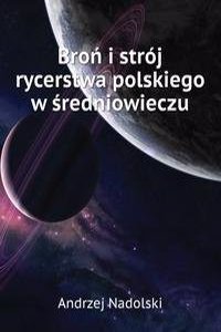 Bron i stroj rycerstwa polskiego w sredniowieczu