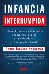 Infancia interrumpida: Como el trauma en la infancia condiciona tu salud y tu vida adulta, y como puedes sanarte