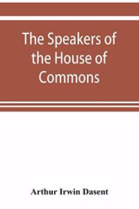 The speakers of the House of Commons from the earliest times to the present day with a topographical description of Westminster at various epochs & a brief record of the principal constitutional changes during seven centuries