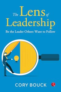 The Lens of Leadership : Be the Leaders the Others Want to Follow