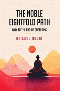 The Noble Eightfold Path: Way to the End of Suffering