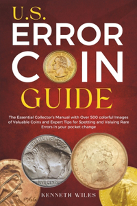 U.S. Error Coin Guide: The Essential Collector's Manual with Over 500 colorful Images of Valuable Coins and Expert Tips for Spotting and Valuing Rare Errors in your pocket