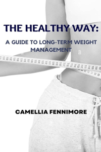 Healthy Way: A Guide to Long-Term Weight Management