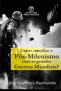 Como Conciliar o Pós-Milenismo com as grandes Guerras Mundiais?