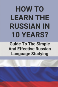 How To Learn The Russian In 10 Years?