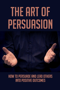 The Art Of Persuasion