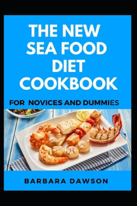 The New Sea Food Diet Cookbook For Novices And Dummies