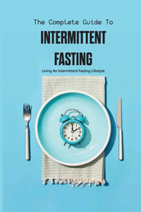 Complete Guide To Intermittent Fasting- Living An Intermittent Fasting Lifestyle