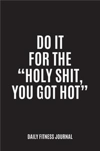 Do it for the Holy Shit, You Got Hot Daily Fitness Journal Strength Training and Sleep tracker
