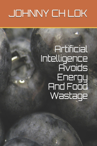 Artificial Intelligence Avoids Energy And Food Wastage