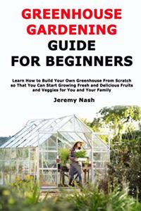 Greenhouse Gardening Guide for Beginners