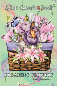 Dreaming Flowers Bloom Adult Coloring Book