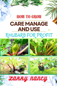 How to Grow Care Manage and Use Rhubarb for Profit