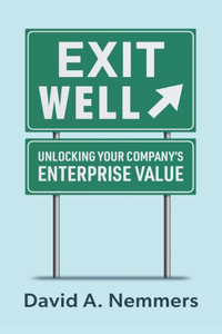 Exit Well: Unlocking Your Company's Enterprise Value