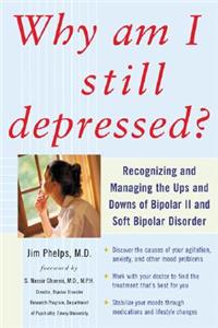 Why Am I Still Depressed? Recognizing and Managing the Ups and Downs of Bipolar II and Soft Bipolar Disorder: Recognizing and Managing the Ups and Downs of Bipolar II and Soft Bipolar Disorder