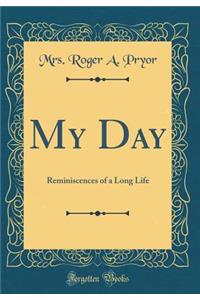 My Day: Reminiscences of a Long Life (Classic Reprint)