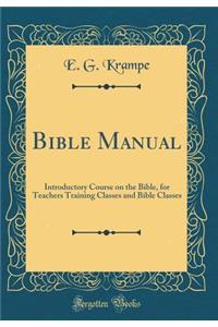 Bible Manual: Introductory Course on the Bible, for Teachers Training Classes and Bible Classes (Classic Reprint)