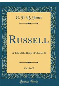 Russell, Vol. 3 of 3: A Tale of the Reign of Charles II (Classic Reprint)