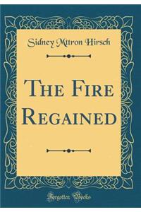 The Fire Regained (Classic Reprint)