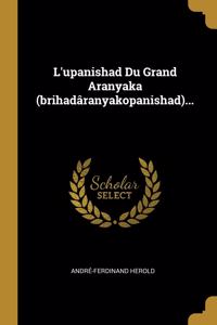 L'upanishad Du Grand Aranyaka (brihadâranyakopanishad)...