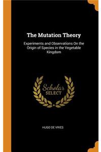 The Mutation Theory: Experiments and Observations on the Origin of Species in the Vegetable Kingdom