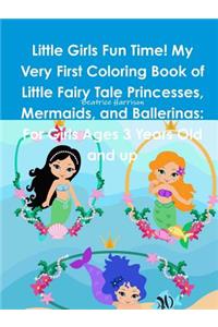 Little Girls Fun Time! My Very First Coloring Book of Little Fairy Tale Princesses, Mermaids, and Ballerinas