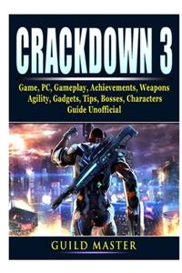 Crackdown 3 Game, PC, Gameplay, Achievements, Weapons, Agility, Gadgets, Tips, Bosses, Characters, Guide Unofficial