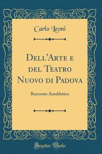 Dell'arte E del Teatro Nuovo Di Padova: Racconto Aneddotico (Classic Reprint)