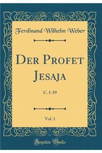 Der Profet Jesaja, Vol. 1: C. 1-39 (Classic Reprint)