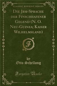 Die Jăbĭm-Sprache Der Finschhafener Gegend (N. O. Neu-Guinea; Kaiser Wilhelmsland) (Classic Reprint)