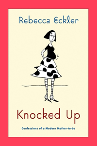 Knocked Up: Confessions of a Modern Mother-to-be