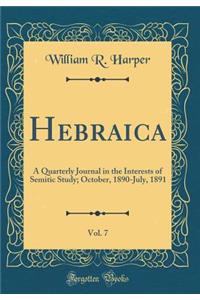 Hebraica, Vol. 7: A Quarterly Journal in the Interests of Semitic Study; October, 1890-July, 1891 (Classic Reprint)
