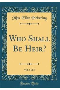 Who Shall Be Heir?, Vol. 1 of 3 (Classic Reprint)