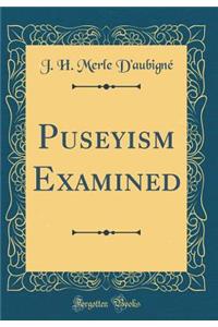 Puseyism Examined (Classic Reprint)