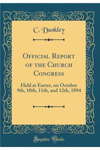 Official Report of the Church Congress: Held at Exeter, on October 9th, 10th, 11th, and 12th, 1894 (Classic Reprint)
