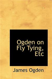 Ogden on Fly Tying, Etc