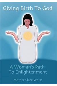 Giving Birth to God: A Woman's Path to Enlightenment