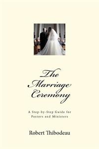 The Marriage Ceremony: A Step by Step Guide for Pastors and Ministers