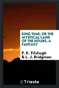 King Time; Or the Mystical Land of the Hours, a Fantasy