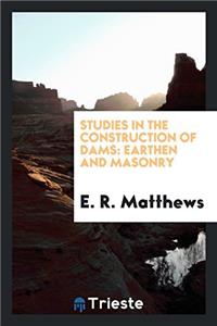 Studies in the Construction of Dams: Earthen and Masonry