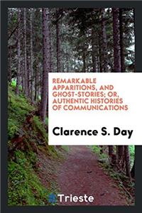 Remarkable Apparitions, and Ghost-Stories; Or, Authentic Histories of Communications