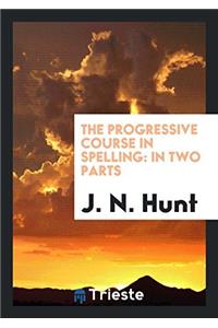 The Progressive Course in Spelling: In Two Parts