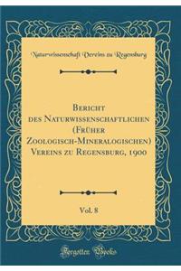 Bericht Des Naturwissenschaftlichen (FrÃ¼her Zoologisch-Mineralogischen) Vereins Zu Regensburg, 1900, Vol. 8 (Classic Reprint)