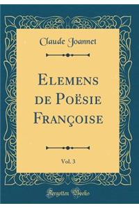 Elemens de PoÃ«sie FranÃ§oise, Vol. 3 (Classic Reprint)