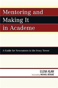 Mentoring and Making It in Academe: A Guide for Newcomers to the Ivory Tower