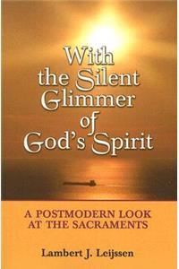 With the Silent Glimmer of God's Spirit: A Postmodern Look at the Sacraments