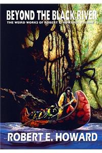 Robert E. Howard's Weird Works Volume 7: Beyond The Black River
