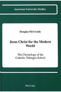 Jesus Christ for the Modern World: The Christology of the Catholic Tuebingen School