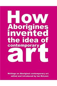 How Aborigines Invented the Idea of Contemporary Art